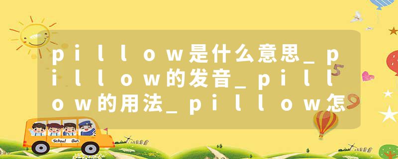 pillow是什么意思_pillow的发音_pillow的用法_pillow怎么记_pillow翻译