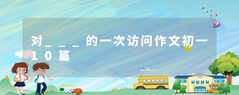 对___的一次访问作文初一10篇