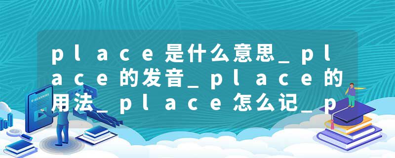 place是什么意思_place的发音_place的用法_place怎么记_place翻译