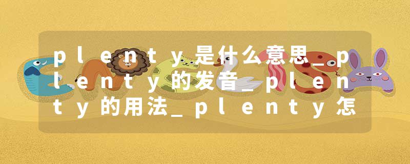 plenty是什么意思_plenty的发音_plenty的用法_plenty怎么记_plenty翻译