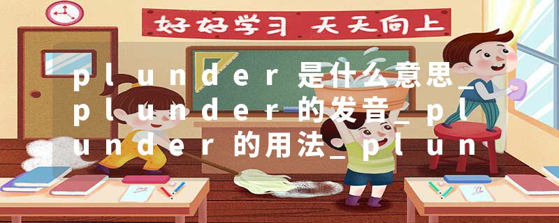 plunder是什么意思_plunder的发音_plunder的用法_plunder怎么记_plunder翻译