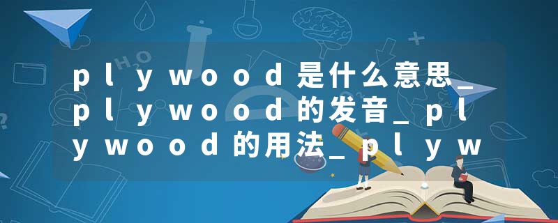 plywood是什么意思_plywood的发音_plywood的用法_plywood怎么记_plywood翻译