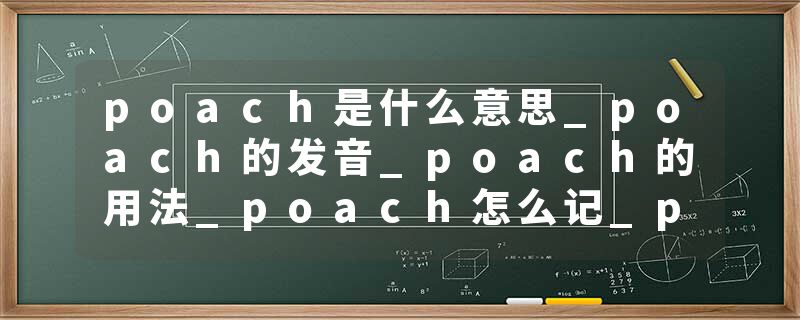 poach是什么意思_poach的发音_poach的用法_poach怎么记_poach翻译