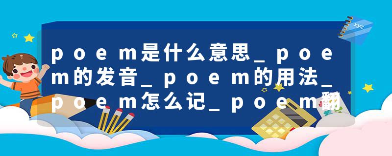 poem是什么意思_poem的发音_poem的用法_poem怎么记_poem翻译