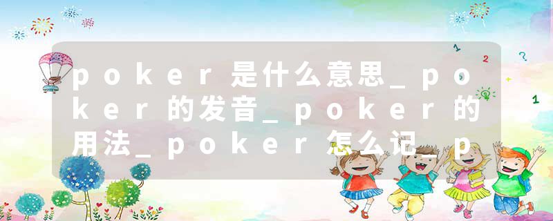 poker是什么意思_poker的发音_poker的用法_poker怎么记_poker翻译