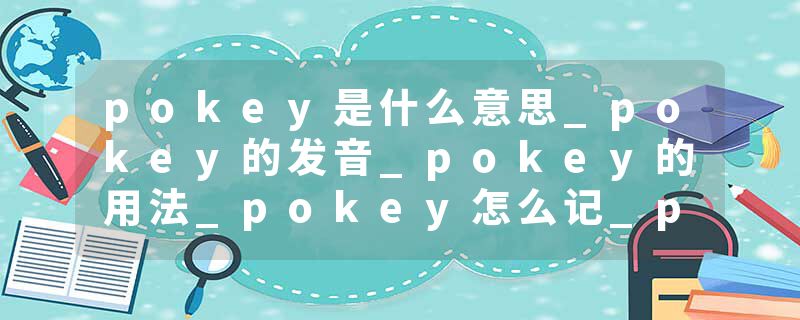 pokey是什么意思_pokey的发音_pokey的用法_pokey怎么记_pokey翻译