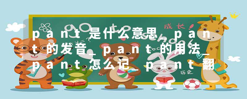 pant是什么意思_pant的发音_pant的用法_pant怎么记_pant翻译