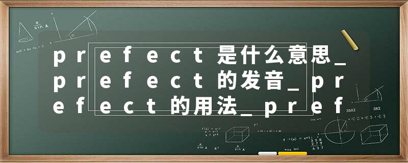 prefect是什么意思_prefect的发音_prefect的用法_prefect怎么记_prefect翻译