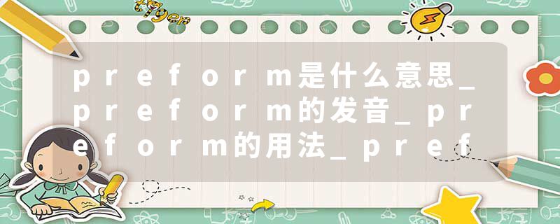 preform是什么意思_preform的发音_preform的用法_preform怎么记_preform翻译
