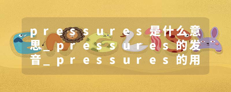 pressures是什么意思_pressures的发音_pressures的用法_pressures怎么记_pressures翻译