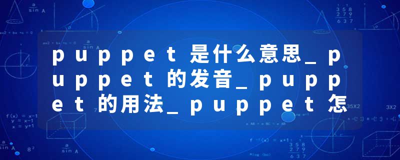 puppet是什么意思_puppet的发音_puppet的用法_puppet怎么记_puppet翻译