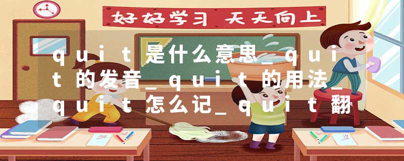 quit是什么意思_quit的发音_quit的用法_quit怎么记_quit翻译