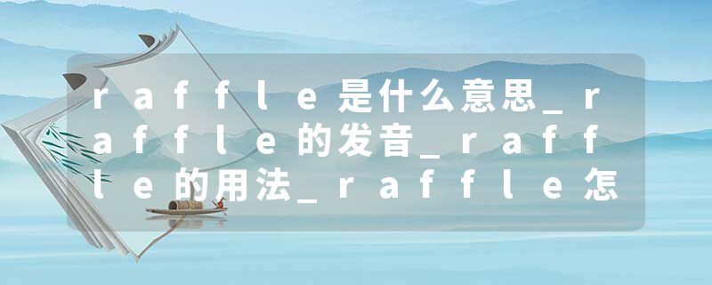 raffle是什么意思_raffle的发音_raffle的用法_raffle怎么记_raffle翻译