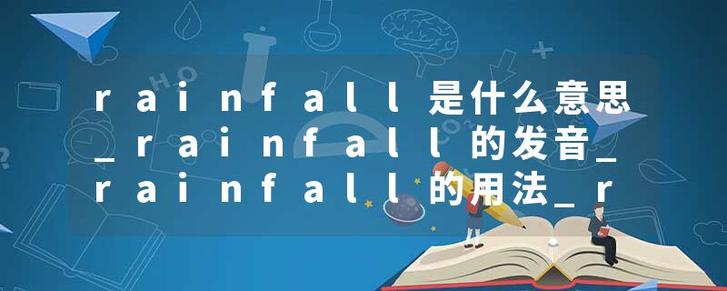 rainfall是什么意思_rainfall的发音_rainfall的用法_rainfall怎么记_rainfall翻译