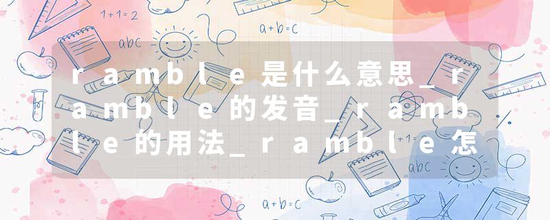 ramble是什么意思_ramble的发音_ramble的用法_ramble怎么记_ramble翻译