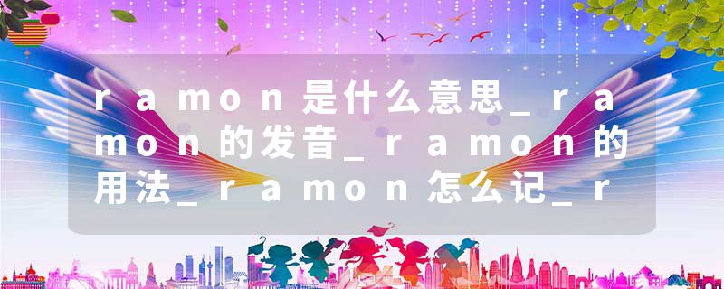 ramon是什么意思_ramon的发音_ramon的用法_ramon怎么记_ramon翻译