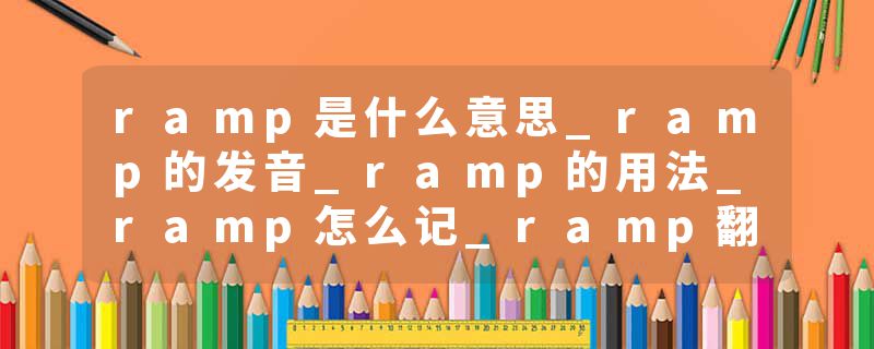 ramp是什么意思_ramp的发音_ramp的用法_ramp怎么记_ramp翻译