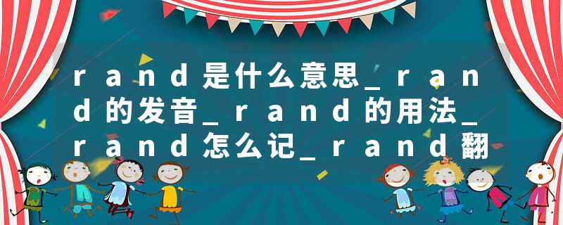 rand是什么意思_rand的发音_rand的用法_rand怎么记_rand翻译