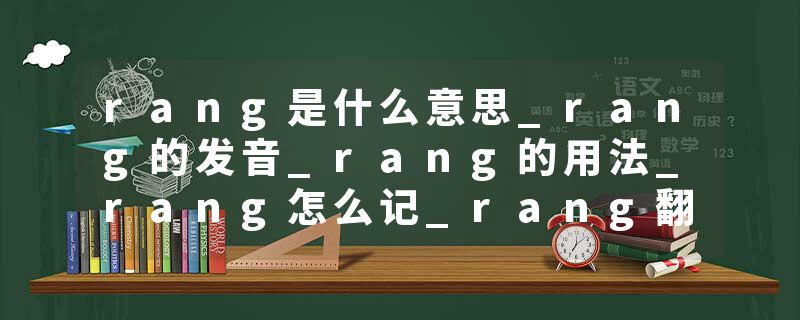 rang是什么意思_rang的发音_rang的用法_rang怎么记_rang翻译