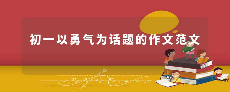初一以勇气为话题的作文范文