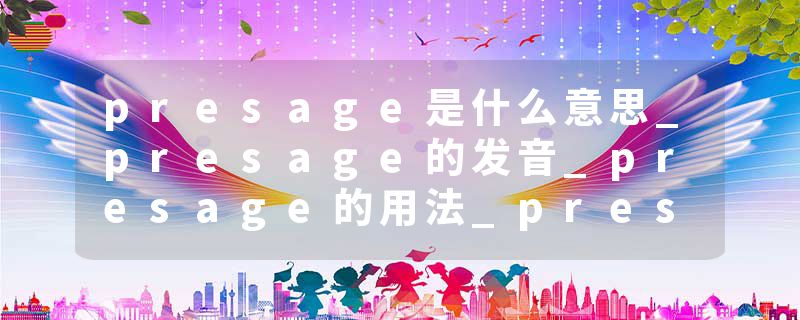 presage是什么意思_presage的发音_presage的用法_presage怎么记_presage翻译