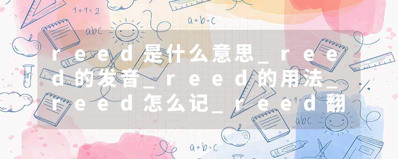 reed是什么意思_reed的发音_reed的用法_reed怎么记_reed翻译