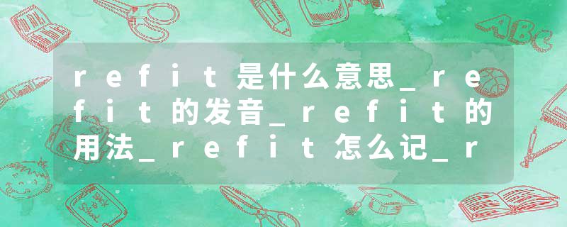 refit是什么意思_refit的发音_refit的用法_refit怎么记_refit翻译