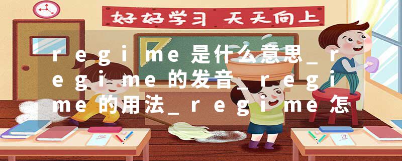 regime是什么意思_regime的发音_regime的用法_regime怎么记_regime翻译