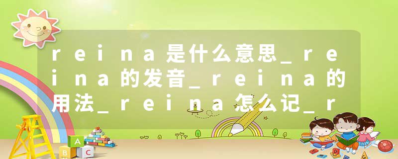 reina是什么意思_reina的发音_reina的用法_reina怎么记_reina翻译