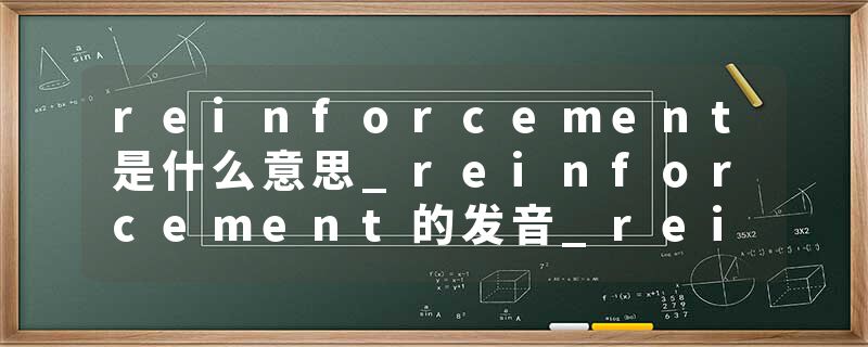 reinforcement是什么意思_reinforcement的发音_reinforcement的用法_reinforcement怎么记_reinforcement翻译