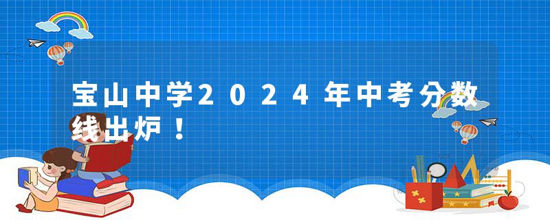 宝山中学2024年中考分数线出炉！