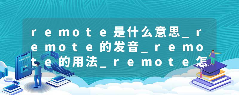 remote是什么意思_remote的发音_remote的用法_remote怎么记_remote翻译