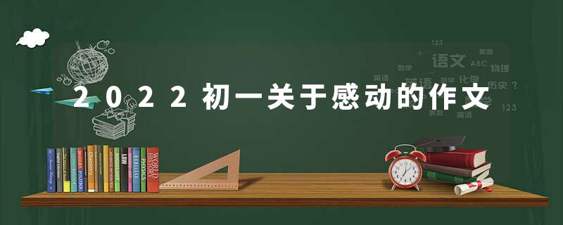 2022初一关于感动的作文