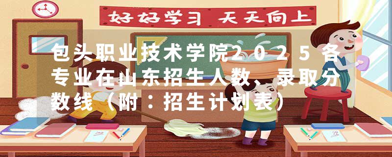 包头职业技术学院2025各专业在山东招生人数、录取分数线（附：招生计划表）