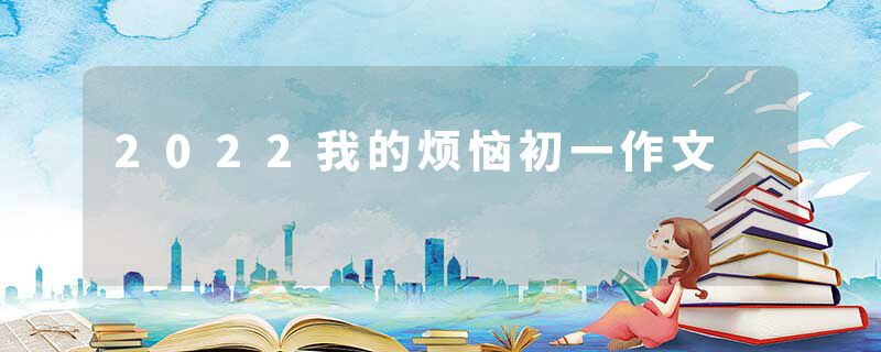 2022我的烦恼初一作文