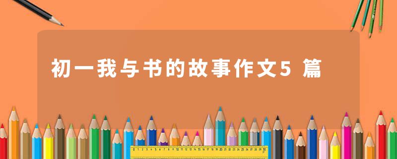 初一我与书的故事作文5篇