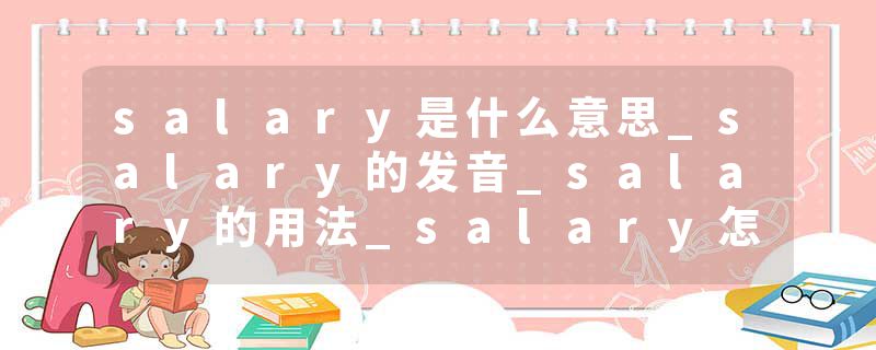 salary是什么意思_salary的发音_salary的用法_salary怎么记_salary翻译