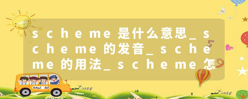 scheme是什么意思_scheme的发音_scheme的用法_scheme怎么记_scheme翻译