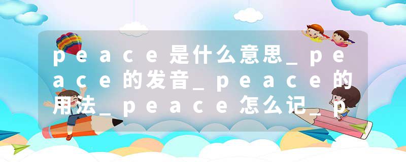 peace是什么意思_peace的发音_peace的用法_peace怎么记_peace翻译