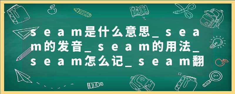 seam是什么意思_seam的发音_seam的用法_seam怎么记_seam翻译
