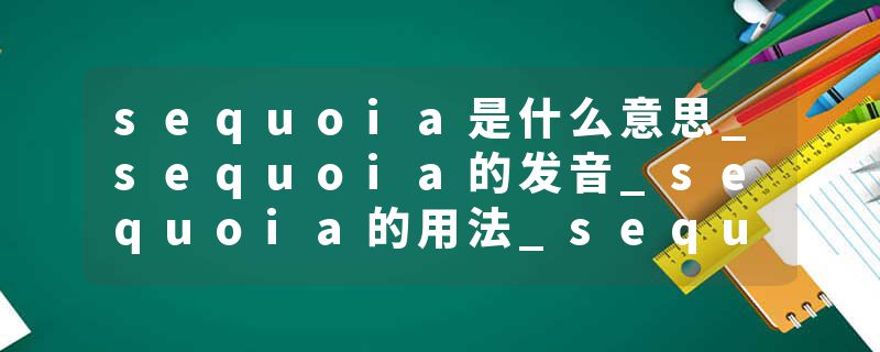 sequoia是什么意思_sequoia的发音_sequoia的用法_sequoia怎么记_sequoia翻译