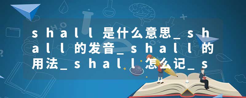 shall是什么意思_shall的发音_shall的用法_shall怎么记_shall翻译