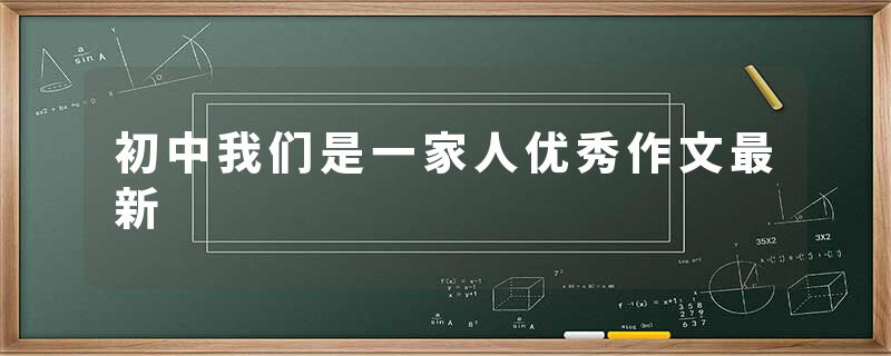 初中我们是一家人优秀作文最新