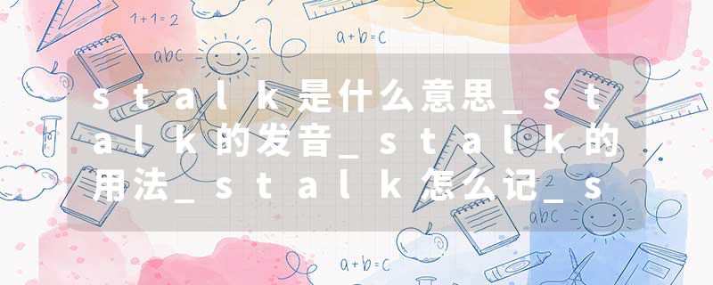 stalk是什么意思_stalk的发音_stalk的用法_stalk怎么记_stalk翻译