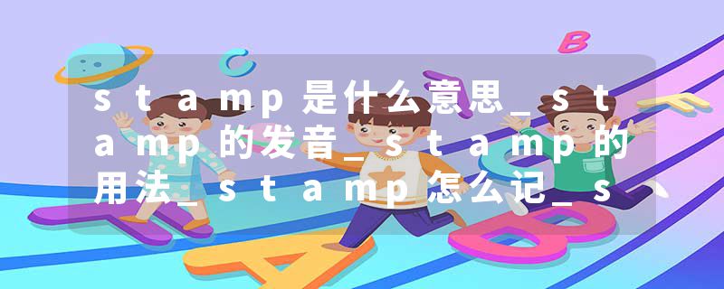 stamp是什么意思_stamp的发音_stamp的用法_stamp怎么记_stamp翻译