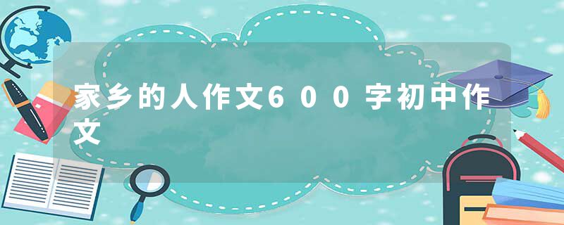 家乡的人作文600字初中作文