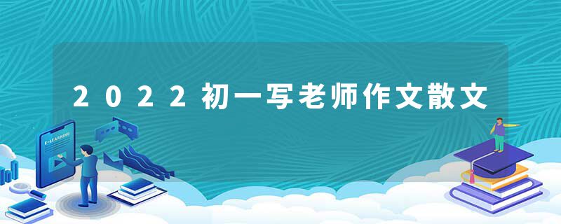 2022初一写老师作文散文