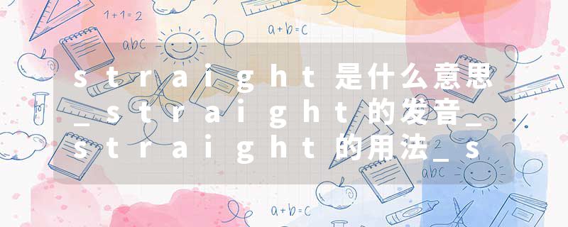 straight是什么意思_straight的发音_straight的用法_straight怎么记_straight翻译