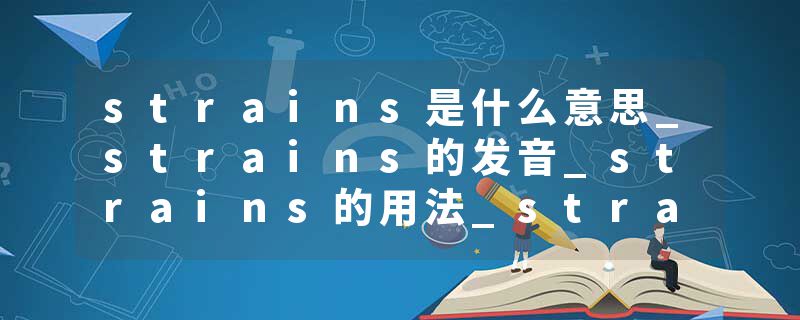 strains是什么意思_strains的发音_strains的用法_strains怎么记_strains翻译