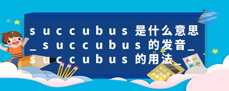 succubus是什么意思_succubus的发音_succubus的用法_succubus怎么记_succubus翻译